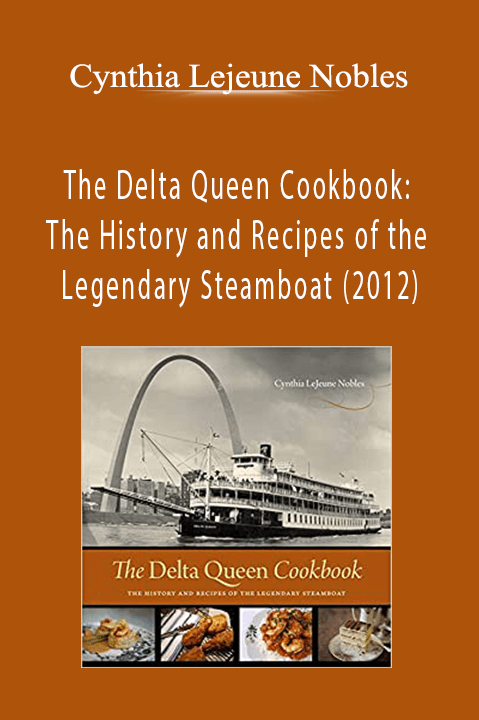 Cynthia Lejeune Nobles - The Delta Queen Cookbook: The History and Recipes of the Legendary Steamboat (2012)