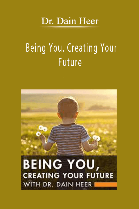 Dr. Dain Heer - Being You. Creating Your Future