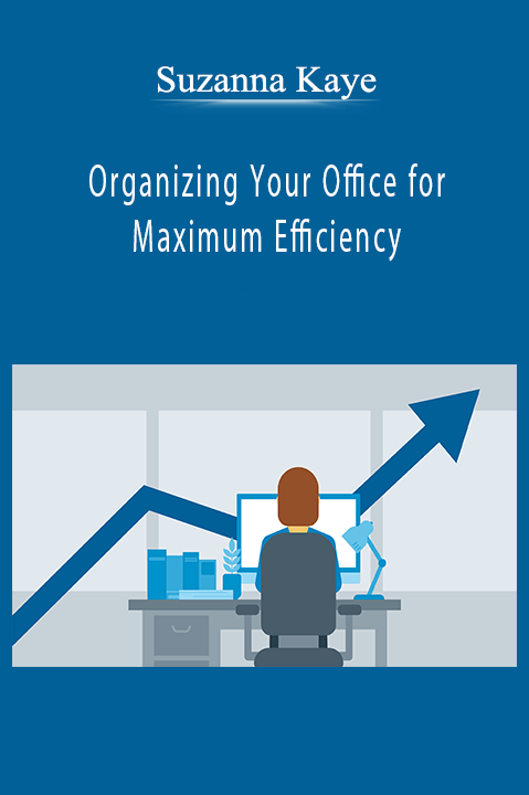 Suzanna Kaye - Organizing Your Office for Maximum Efficiency