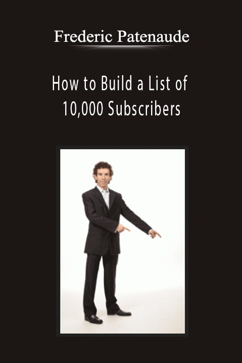 Frederic Patenaude - How to Build a List of 10,000 Subscribers