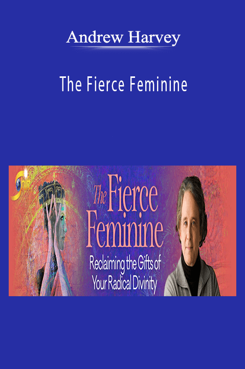 Andrew Harvey - The Fierce Feminine