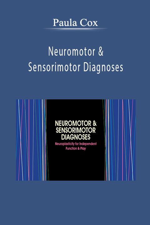 Paula Cox - Neuromotor & Sensorimotor Diagnoses: Neuroplasticity for Independent Function & Play