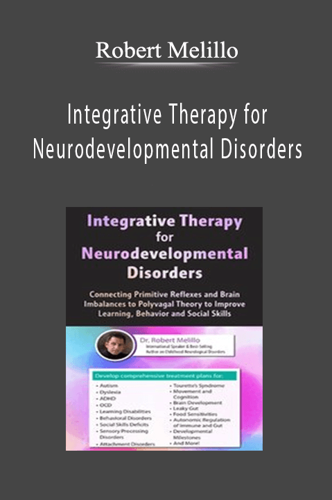 Robert Melillo - Integrative Therapy for Neurodevelopmental Disorders: Connecting Primitive Reflexes and Brain Imbalances to Polyvagal Theory to Improve Learning, Behavior and Social Skills