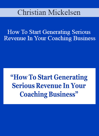 Christian Mickelsen - How To Start Generating Serious Revenue In Your Coaching Business