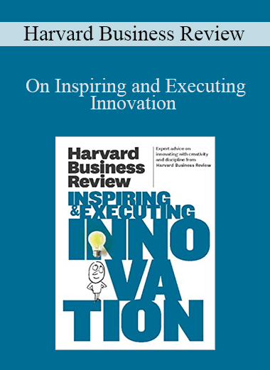 Harvard Business Review - On Inspiring and Executing Innovation